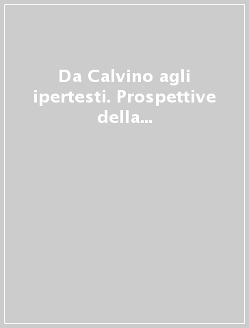 Da Calvino agli ipertesti. Prospettive della postmodernità nella letteratura italiana