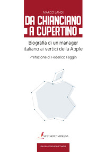 Da Chianciano a Cupertino. Biografia di un manager italiano ai vertici della Apple - Marco Landi