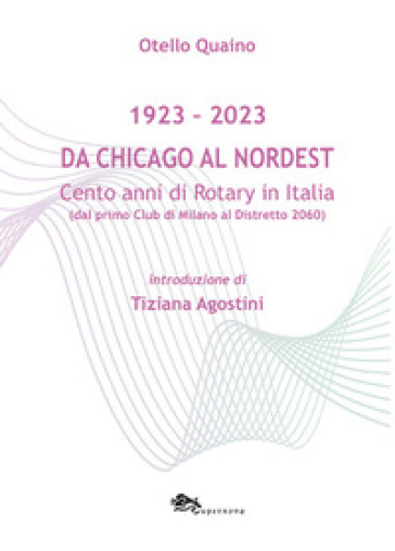 Da Chicago al Nordest (1923-2023) Cento anni di Rotary in Italia (dal primo Club di Milano...