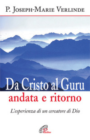 Da Cristo al guru andata e ritorno. L'esperienza di un cercatore di Dio - Joseph-Marie Verlinde