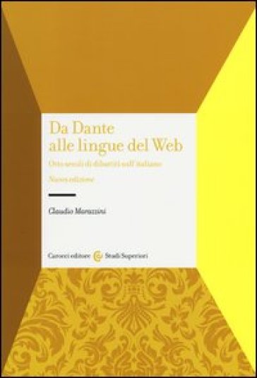 Da Dante alle lingue del web. Otto secoli di dibattiti sull'italiano - Claudio Marazzini