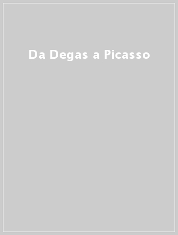 Da Degas a Picasso