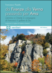 Da Firenze alla Verna passando per Ama. Cammino a Oriente in compagnia di Francesco il giullare di Dio. Ediz. italiana e inglese