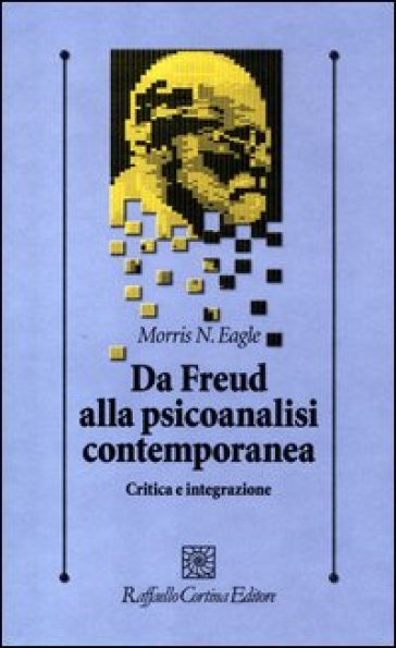 Da Freud alla psicoanalisi contemporanea. Critica e integrazione - Morris N. Eagle