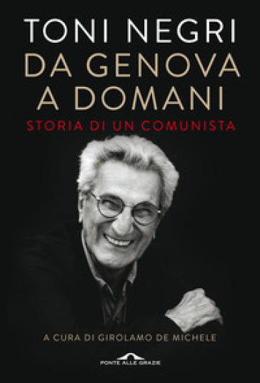 Da Genova a domani. Storia di un comunista - Antonio Negri