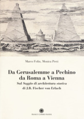 Da Gerusalemme a Pechino, da Roma a Vienna. Sul «Saggio di architettura storica» di J.B. Fischer von Erlach