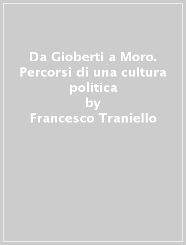 Da Gioberti a Moro. Percorsi di una cultura politica - Francesco Traniello