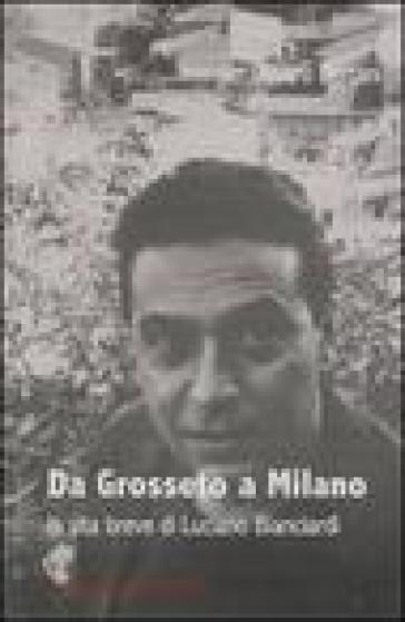 Da Grosseto a Milano. La vita breve di Luciano Bianciardi - Alvaro Bertani | 