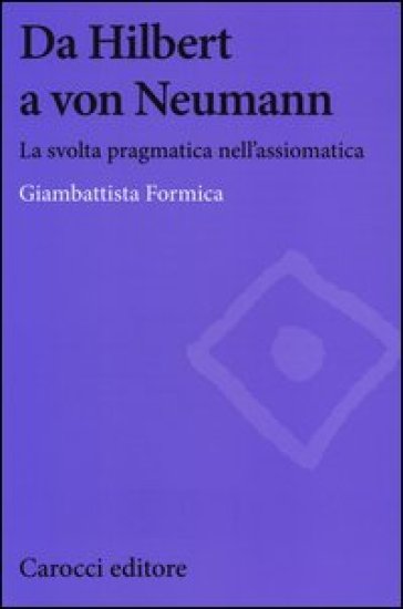 Da Hilbert a von Neumann. La svolta pragmatica nell'assiomatica - Giambattista Formica