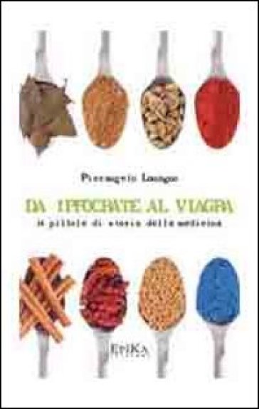 Da Ippocrate al viagra. 24 pillole di storia della medicina - Pierangelo Lomagno