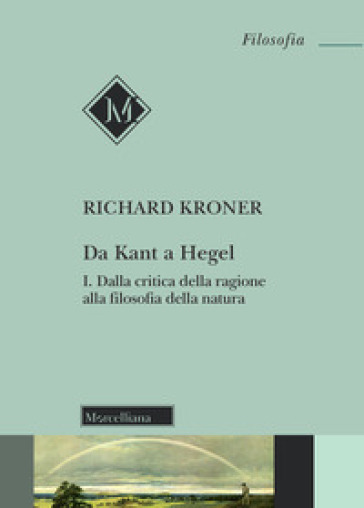 Da Kant a Hegel. 1: Dalla critica della ragione alla filosofia della natura - Richard Kroner