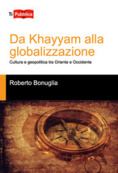 Da Khayyam alla globalizzazione. Cultura e geopolitica tra oriente e occidente