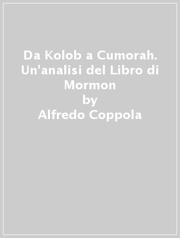 Da Kolob a Cumorah. Un'analisi del Libro di Mormon - Alfredo Coppola