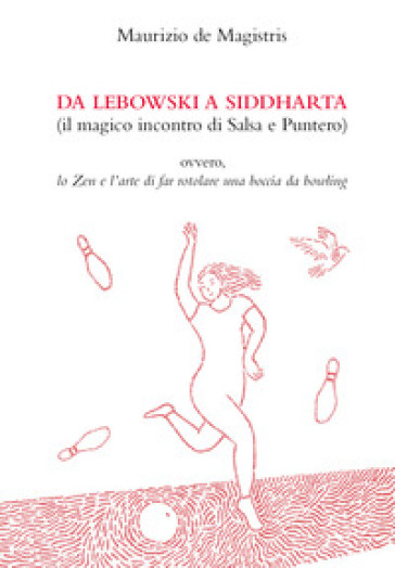 Da Lebowski a Siddharta. (Il magico incontro di Salsa e Puntero) - Maurizio De Magistris