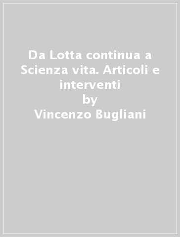 Da Lotta continua a Scienza & vita. Articoli e interventi - Vincenzo Bugliani