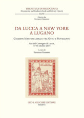 Da Lucca a New York a Lugano. Giuseppe Martini libraio tra Otto e Novecento. Atti del Conv...