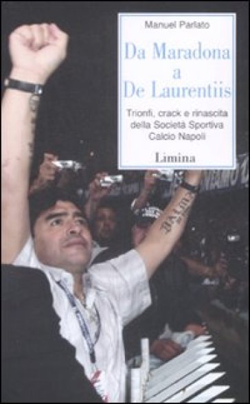 Da Maradona a De Laurentiis. Trionfi, crack e rinascita della Società Sportiva Calcio Napoli - Manuel Parlato