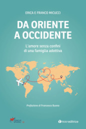 Da Oriente a Occidente. L amore senza confini di una famiglia adottiva