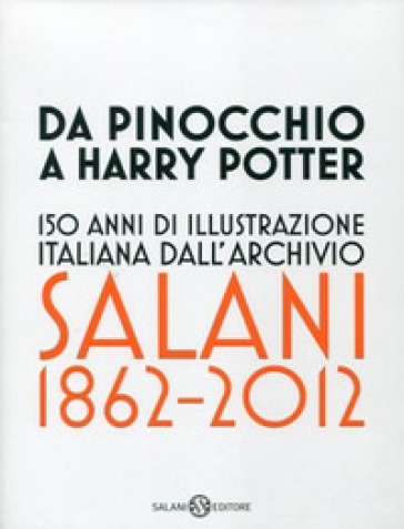Da Pinocchio a Harry Potter. 150 anni di illustrazione italiana dall'Archivio Salani 1862-...