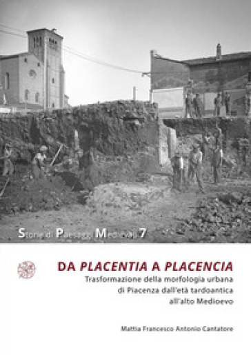 Da Placentia a Placencia. Trasformazione della morfologia urbana di Piacenza dall'età tard...