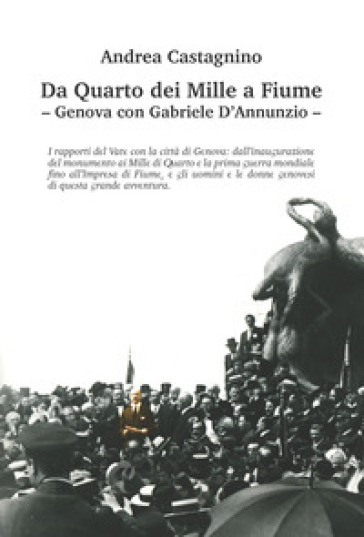 Da Quarto dei Mille a Fiume. Genova con Gabriele D'Annunzio. Ediz. illustrata - Andrea Castagnino