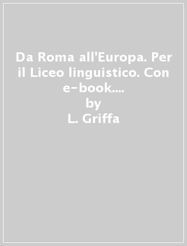 Da Roma all'Europa. Per il Liceo linguistico. Con e-book. Con espansione online - L. Griffa