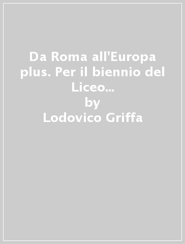 Da Roma all'Europa plus. Per il biennio del Liceo linguistico. Con ebook. Con espansione online - Lodovico Griffa