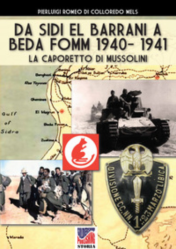 Da Sidi el Barrani a Beda Fomm 1940-1941. La Caporetto di Mussolini - Pierluigi Romeo Di Colloredo Mels