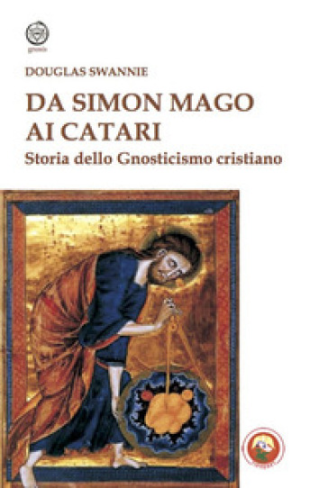 Da Simon Mago ai Catari. Storia dello gnosticismo cristiano - Douglas Swannie