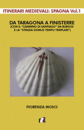 Da Taragona a Finisterre (con il «Cammino di Santiago» da Burgos e la «Strada Domus Templi Templari»). Itinerari medievali: Spagna. 1.