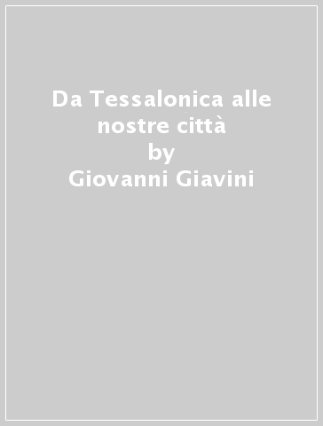 Da Tessalonica alle nostre città - Giovanni Giavini