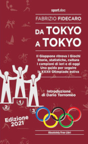 Da Tokyo a Tokyo. Il Giappone ritrova i Giochi. Storie, statistiche, cultura. I campioni di ieri e di oggi. Una guida per seguire la XXXII Olimpiade estiva