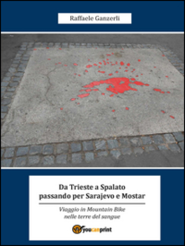 Da Trieste a Spalato passando per Sarajevo e Mostar - Raffaele Ganzerli