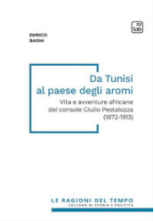 Da Tunisi al paese degli aromi. Vita e avventure africane del console Giulio Pestalozza (1872-1913)