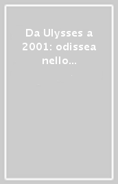 Da Ulysses a 2001: odissea nello spazio. Il viaggio come motivo artistico nel XX secolo. Per le Scuole superiori