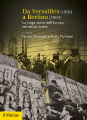 Da Versailles (1919) a Berlino (1989). La lunga storia dell Europa nel secolo breve