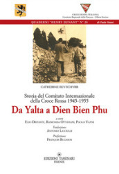 Da Yalta A Dien Bien Phu. Storia del Comitato internazionale della Croce Rossa 1945-1955