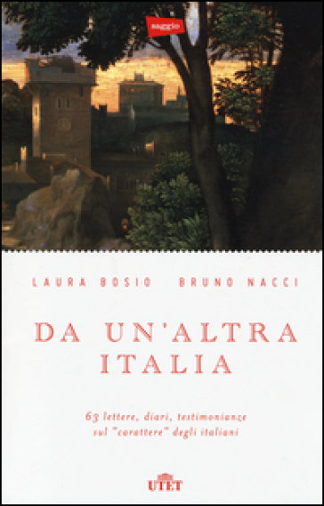 Da un'altra Italia. 63 lettere, diari, testimonianze sul «carattere» degli italiani. Con e-book - Laura Bosio - Bruno Nacci
