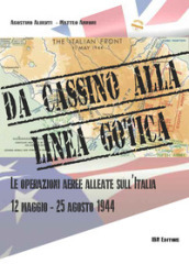 Da cassino alla linea gotica. Le operazioni alleate sull Italia. 12 maggio-24 agosto 1944