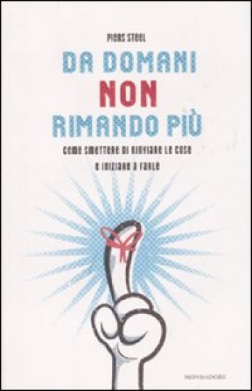 Da domani non rimando più. Come smettere di rinviare le cose e iniziare a farle - Piers Steel