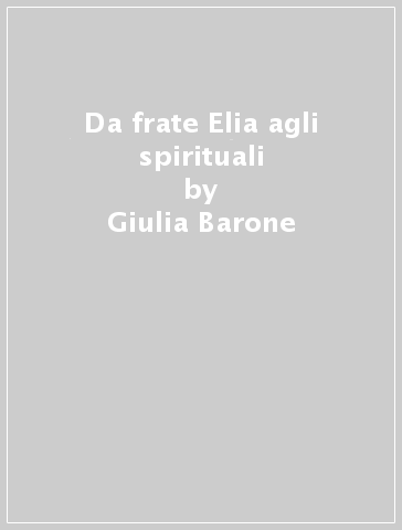 Da frate Elia agli spirituali - Giulia Barone