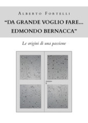 «Da grande voglio fare... Edmondo Bernacca». Le origini di una passione