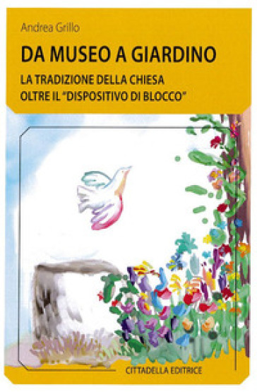 Da museo a giardino. La tradizione della Chiesa oltre il «dispositivo di blocco» - Andrea Grillo