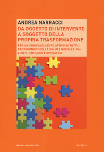 Da oggetto di intervento a soggetto della propria trasformazione. Per un coinvolgimento attivo di tutti i protagonisti della salute mentale: pazienti, familiari e operatori - Andrea Narracci