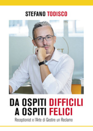 Da ospiti difficili a ospiti felici. Receptionist e l'arte di gestire un reclamo - Stefano Todisco