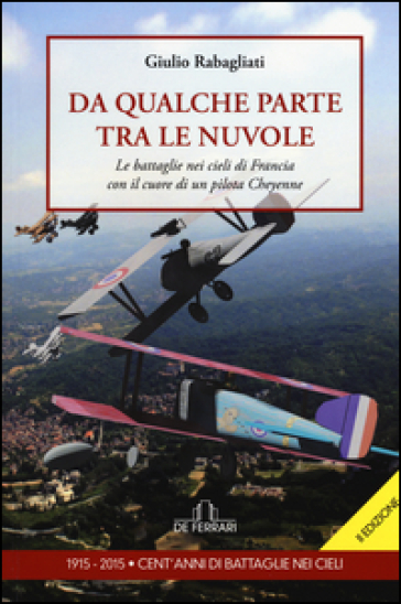 Da qualche parte tra le nuvole. Le battaglie nei cieli di Francia con il cuore di un pilota Cheyenne - Giulio Rabagliati