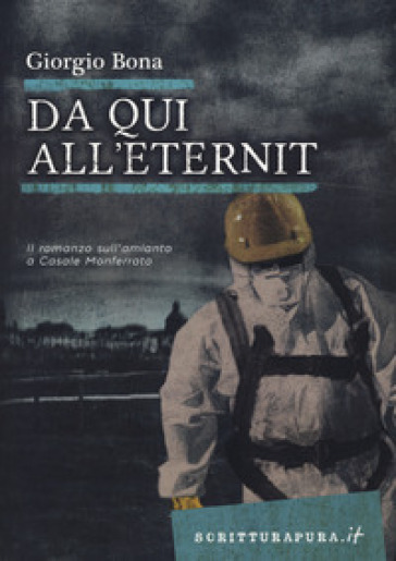 Da qui all'Eternit. Il romanzo sull'amianto a Casale Monferrato - Giorgio Bona