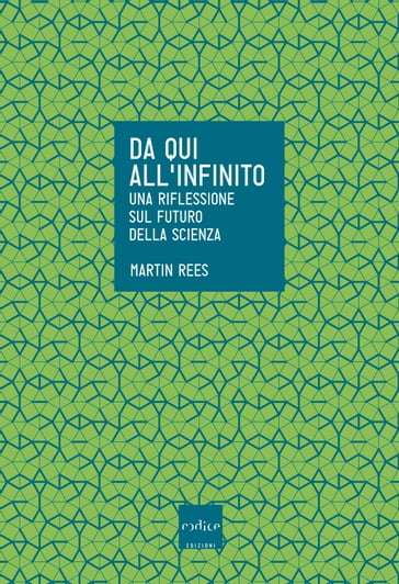 Da qui all'infinito. Una riflessione sul futuro della scienza - Martin Rees