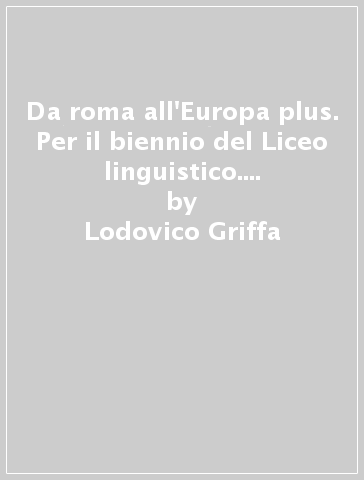 Da roma all'Europa plus. Per il biennio del Liceo linguistico. Con espansione online - Lodovico Griffa