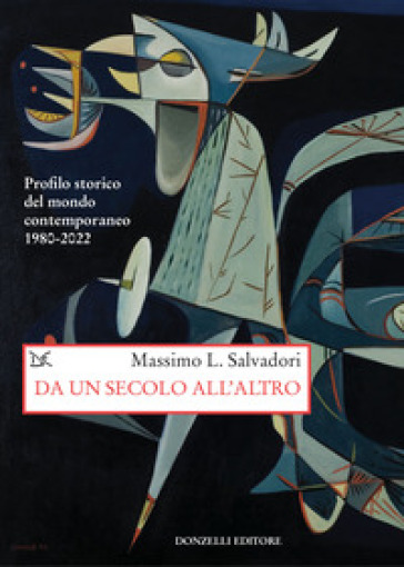 Da un secolo all'altro. Profilo storico del mondo contemporaneo 1980-2022 - Massimo L. Salvadori